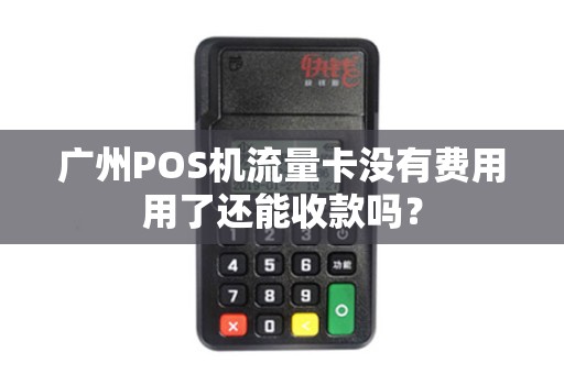 广州POS机流量卡没有费用用了还能收款吗？