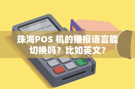 珠海POS 机的播报语言能切换吗？比如英文？