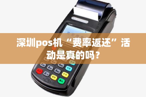 深圳pos机“费率返还”活动是真的吗？