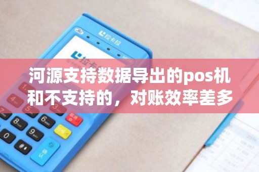 河源支持数据导出的pos机和不支持的，对账效率差多少？