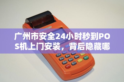 广州市安全24小时秒到POS机上门安装，背后隐藏哪些不为人知的秘密？