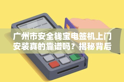 广州市安全钱宝电签机上门安装真的靠谱吗？揭秘背后三大隐藏风险！