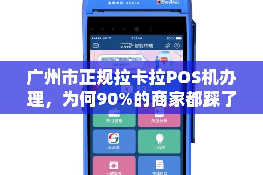 广州市正规拉卡拉POS机办理，为何90%的商家都踩了这些坑？