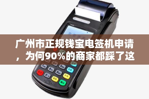 广州市正规钱宝电签机申请，为何90%的商家都踩了这些坑？