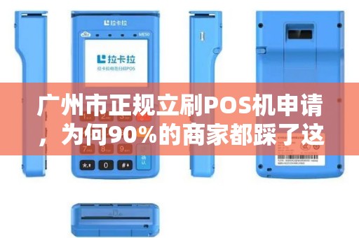 广州市正规立刷POS机申请，为何90%的商家都踩了这些坑？