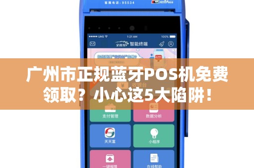 广州市正规蓝牙POS机免费领取？小心这5大陷阱！