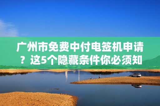 广州市免费中付电签机申请？这5个隐藏条件你必须知道！