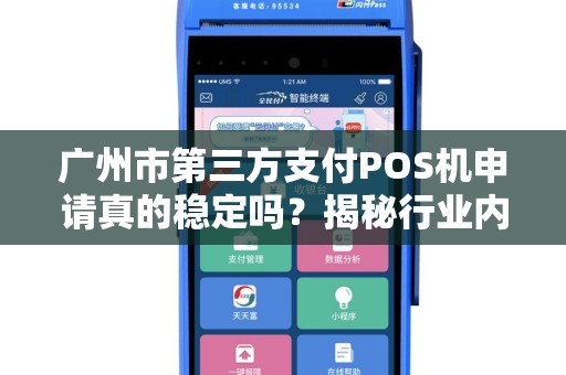 广州市第三方支付POS机申请真的稳定吗？揭秘行业内幕与避坑指南！