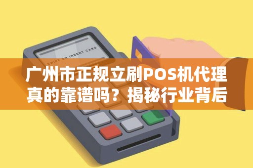 广州市正规立刷POS机代理真的靠谱吗？揭秘行业背后的5大陷阱！
