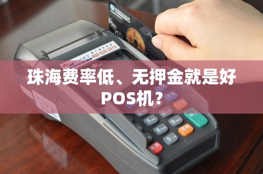 珠海费率低、无押金就是好POS机？