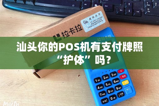 汕头你的POS机有支付牌照“护体”吗？