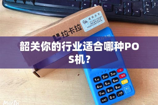 韶关你的行业适合哪种POS机？