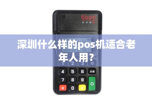 深圳什么样的pos机适合老年人用？