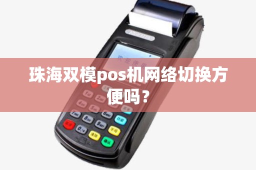 珠海双模pos机网络切换方便吗？