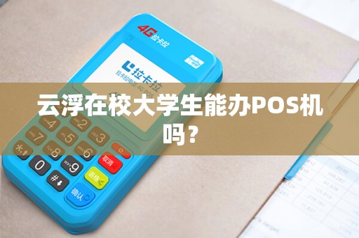 云浮在校大学生能办POS机吗？