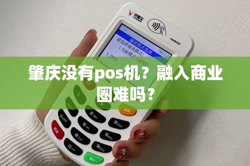 肇庆没有pos机？融入商业圈难吗？