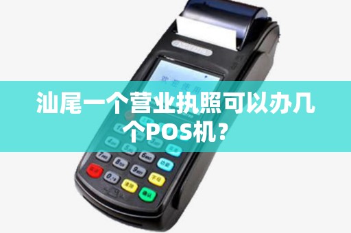 汕尾一个营业执照可以办几个POS机？