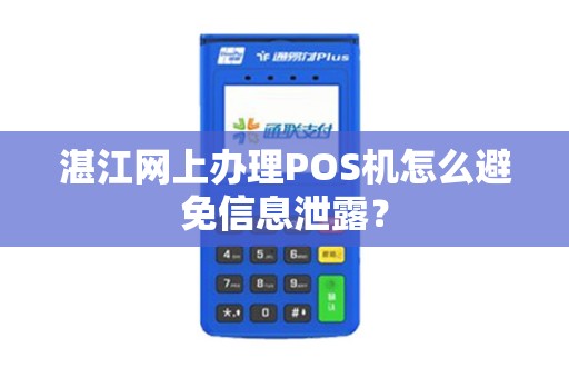 湛江网上办理POS机怎么避免信息泄露？
