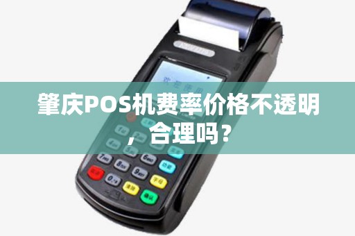 肇庆POS机费率价格不透明，合理吗？