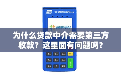 为什么贷款中介需要第三方收款？这里面有问题吗？