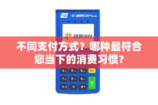 不同支付方式？哪种最符合您当下的消费习惯？