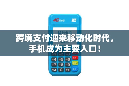 跨境支付迎来移动化时代，手机成为主要入口！