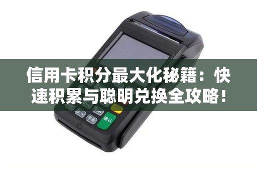 信用卡积分最大化秘籍:快速积累与聪明兑换全攻略! 信用卡积分最大化秘籍:快速积累与聪明兑换全攻略!