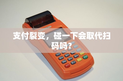 支付裂变,碰一下会取代扫码吗?