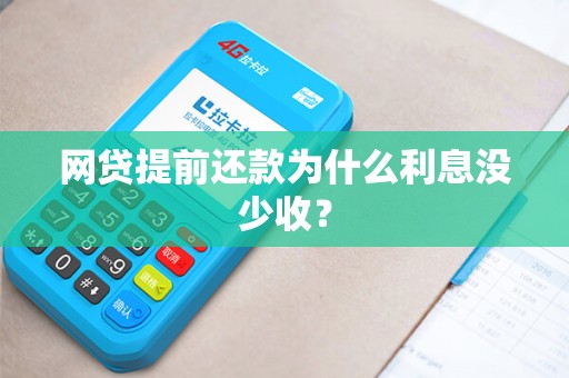 网贷提前还款为什么利息没少收? 网贷提前还款为什么利息没少收?