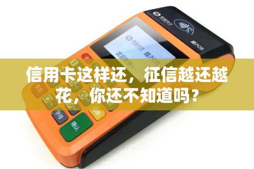 信用卡这样还，征信越还越花，你还不知道吗？