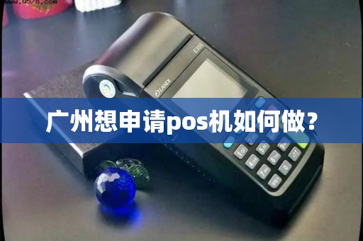 广州想申请pos机如何做?