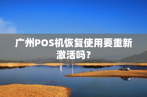 广州POS机恢复使用要重新激活吗？