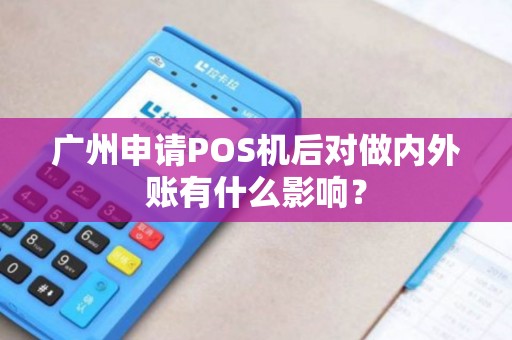 广州申请POS机后对做内外账有什么影响？