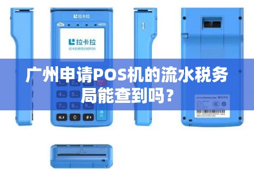 广州申请POS机的流水税务局能查到吗？