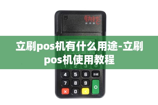 立刷pos机有什么用途-立刷pos机使用教程