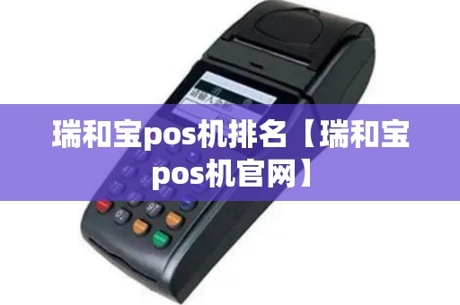 瑞和宝pos机排名【瑞和宝pos机官网】