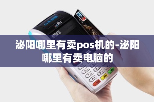 泌阳哪里有卖pos机的-泌阳哪里有卖电脑的