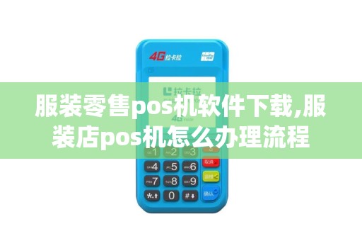 服装零售pos机软件下载,服装店pos机怎么办理流程