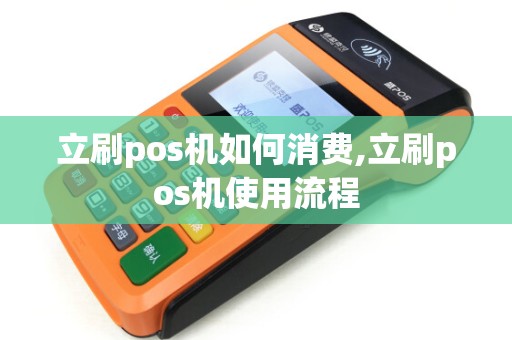 立刷pos机如何消费,立刷pos机使用流程