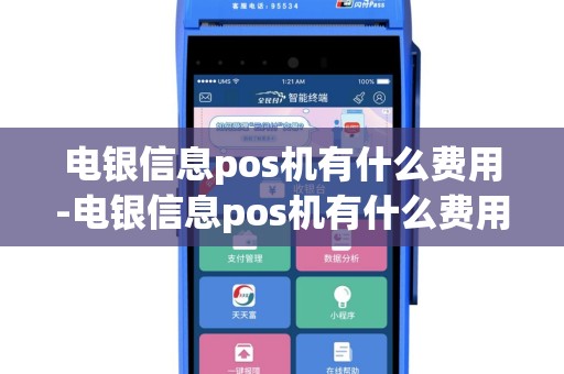 电银信息pos机有什么费用-电银信息pos机有什么费用嘛