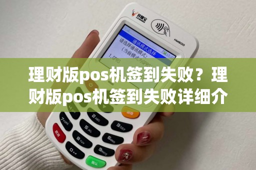 理财版pos机签到失败？理财版pos机签到失败详细介绍