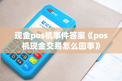 现金pos机事件答案《pos机现金交易怎么回事》