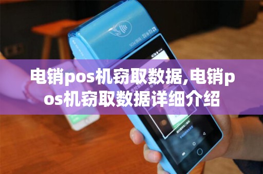 电销pos机窃取数据,电销pos机窃取数据详细介绍