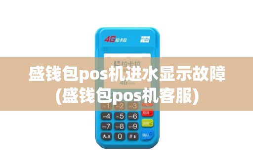 盛钱包pos机进水显示故障(盛钱包pos机客服)