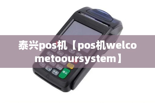 泰兴pos机【pos机welcometooursystem】