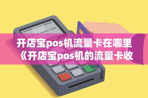 开店宝pos机流量卡在哪里《开店宝pos机的流量卡收费吗》