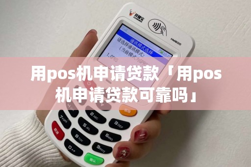 用pos机申请贷款「用pos机申请贷款可靠吗」