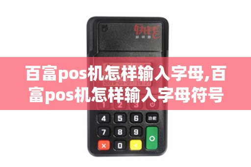 百富pos机怎样输入字母,百富pos机怎样输入字母符号