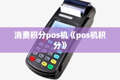 消费积分pos机《pos机积分》