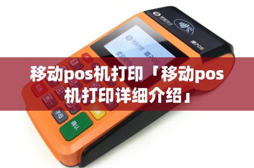 移动pos机打印「移动pos机打印详细介绍」
